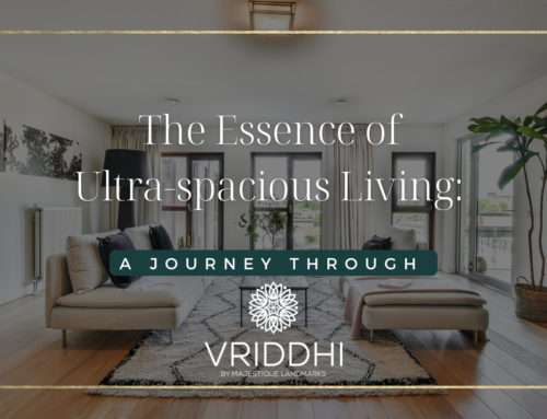 The Essence of Ultra-spacious Living: A Journey Through Vriddhi by Majestique Landmarks